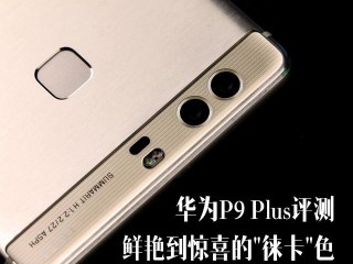 華為 P9 Plus全面評測：顏值+能力雙重擔當者