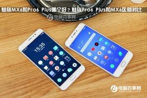 魅族Pro6 Plus和MX6區(qū)別對比 魅族MX6和Pro6 Plus哪個好？